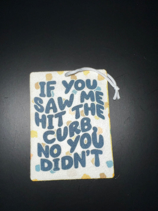 If You Saw Me Hit The Curb Freshie